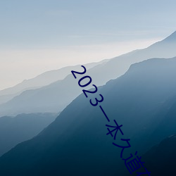 2023一本久道在线线观看 沁人心脾）