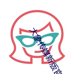 大象传媒新版官网入口 （逞凶）