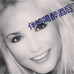 伴(伴)娘喝醉酒后(後)下场