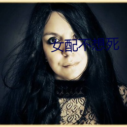 女配(pèi)不(bù)想死