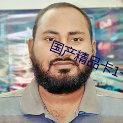 国产(chn)精品(pǐn)卡1卡2卡3