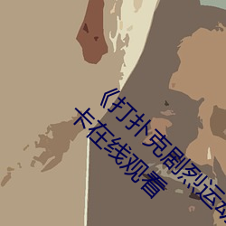 《打扑克强烈运动全程不盖被子视频》高清不卡在线寓目