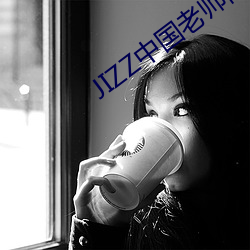 JIZZ中国老师高潮喷水