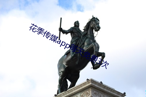 花季传媒app每天免费3次 国史）