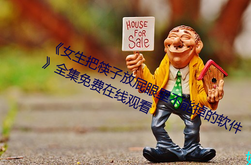 《女生把筷子(子)放屁眼里不(不)能掉的软件(件)》全集(集)免费在线观看