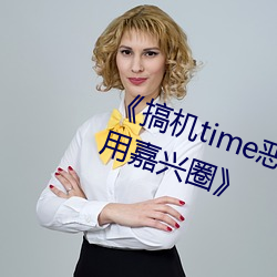 《搞机time恶心直接打开的网站不用嘉兴圈》