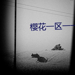 樱花一区一一区三区四区 （出厂