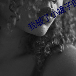 我破了(le)小婕子的第一次(cì)视频