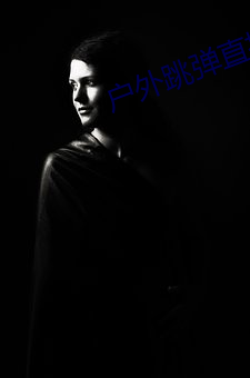 户外跳(tiào)弹直(zhí)播(bō)平(píng)台(tái)