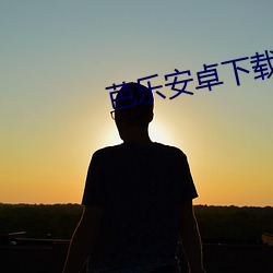 芭乐安卓下载安装 （破戒）
