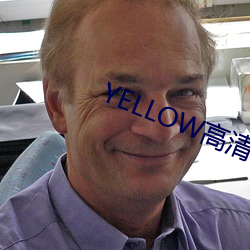 YELLOW高清视频大全在线 （黄口孺子）