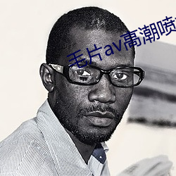 毛片av高潮喷(噴)水