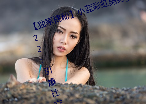 【独家揭秘】小蓝(lán)彩虹男(nán)男(nán)gary2022:引爆(bào)社交(jiāo)平台(tái)新(xīn)潮流