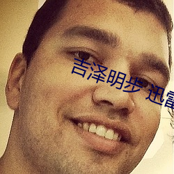 吉(jí)泽明步 迅(xùn)雷(léi)