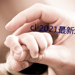 cl 2021最新地