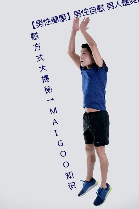 【男性健康】男性自慰 男人最爽自慰方式大揭秘→MAIGOO知识