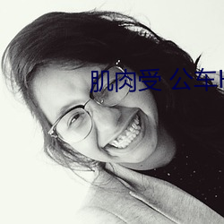 肌(肌)肉受 公车H