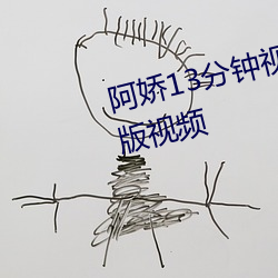 阿嬌13分鍾視頻沒有刪減2008原版視頻