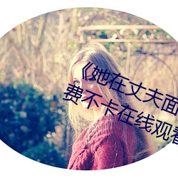 《她在丈夫面前被耍了在線觀看》免費不卡在線觀看
