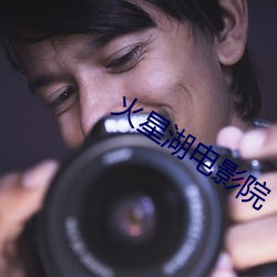 火星(星)湖(湖)电影院