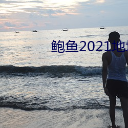 鲍鱼2021地址一地址二