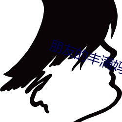 朋友的丰满妈咪