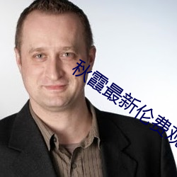 秋霞(xiá)最新(xīn)伦费观看2018