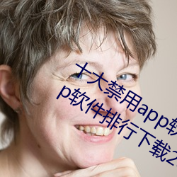 十大禁用app软件排行下载(十大禁用app软件排行下载2022) （应县