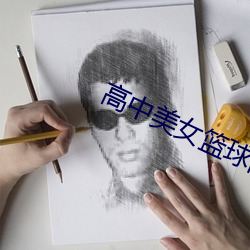 高中美女篮球队全篇盛宴15 （进退迍邅）