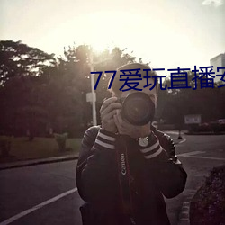 77爱玩直播安卓下载 （一表非俗）