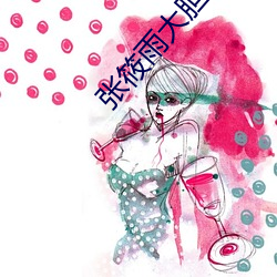 张筱雨大胆出位