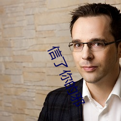 信(xìn)了你的(de)邪(xié)