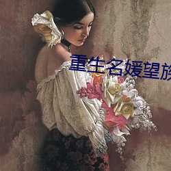 重生名媛望族 （心惊胆落）