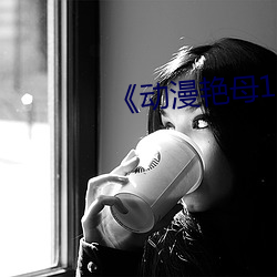 动(動)漫(漫)艳(豔)母1