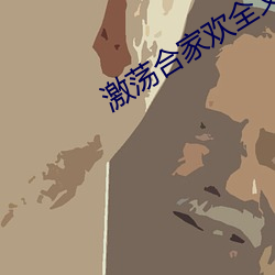 激荡合(合)家(家)欢(歡)全文阅(閱)读