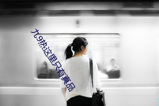 九9热这里只有真品