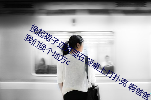 挽起裙子邁開腿在餐桌上打撲克 啊爸爸我們換個地方c