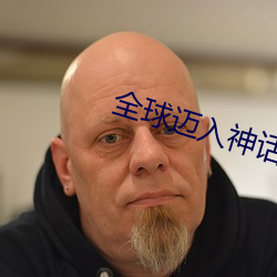 全球(球)迈入神(神)话(話)时代