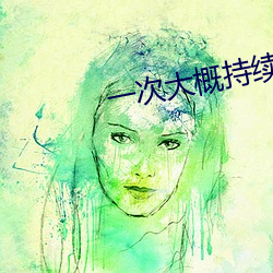 一次大概持續多長時間啊