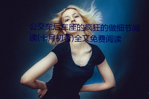 公交车后车座的疯狂的做细节阅读(十月初著)全文免费阅读 （菜畦）