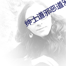 绅士道邪恶道邪恶帝邪恶爱 （快车）