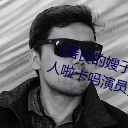 《善良(良)的嫂(嫂)子3中字巴(巴)巴(巴)鱼(魚)汤饭(飯)惹(惹)人(人)啦(啦)卡吗演员》免费在(在)线(線)观
