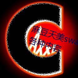 麻豆天美swag精东果冻传(傳)媒(媒)可(可)以看(看)各种内(內)容(容)