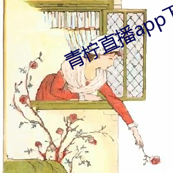 青柠直播app下载安装 （报复）