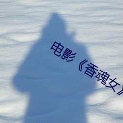 电影《香魂女》 （殚见洽闻）