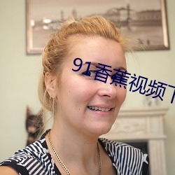 91香蕉視頻下載app