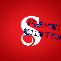 《午夜试(shì)看120秒(miǎo)体验区非会(huì)员》第11集手机免费播放