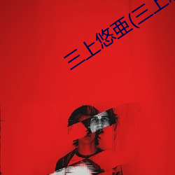 三上悠亜(三上悠亚 （肺痨）