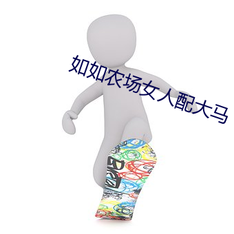 如如(如)农场女(女)人配(配)大(大)马