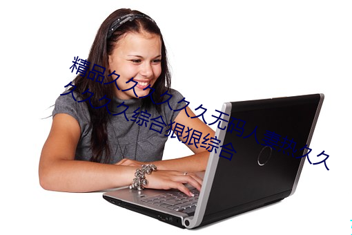 精(精)品(品)久(久)久久(久)久(久)久久无码人(人)妻热久久久久(久)久(久)久(久)综合狠狠综(綜)合